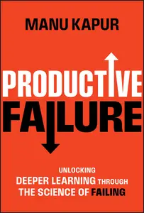 Productive Failure: Unlocking Deeper Learning Through the Science of Failing