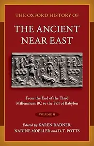 The Oxford History of the Ancient Near East: Volume II: From the End of the Third Millennium BC to the Fall of Babylon