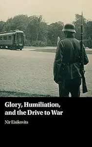 Glory, Humiliation, and the Drive to War