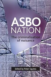ASBO nation: The criminalisation of nuisance