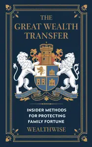 The Great Wealth Transfer: Insider Methods for Protecting Family Fortune