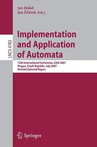 Implementation and Application of Automata: 12th International Conference, CIAA 2007, Praque, Czech Republic, July 16-18, 2007,