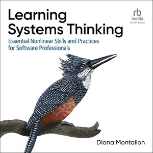 Learning Systems Thinking: Essential Non Linear Skills And Practices For Software Professionals [Audiobook]