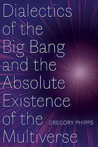 Dialectics of the Big Bang and the Absolute Existence of the Multiverse