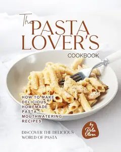 The Pasta Lover's Cookbook