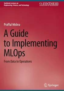 A Guide to Implementing MLOps: From Data to Operations (Synthesis Lectures on Engineering, Science, and Technology)
