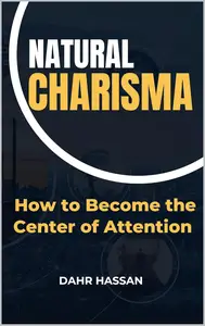 Natural Charisma: How to Become the Center of Attention