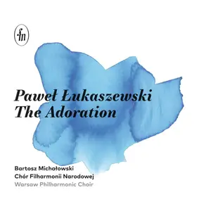 Warsaw Philharmonic Choir & Bartosz Michałowski - Paweł Łukaszewski: The Adoration (2024)