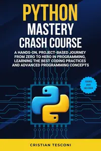 Python Mastery Crash Course: A Hands-On, Project-Based Journey from Zero to Hero in Programming