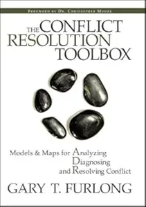 The Conflict Resolution Toolbox: Models & Maps for Analyzing Diagnosing and Resolving Conflict