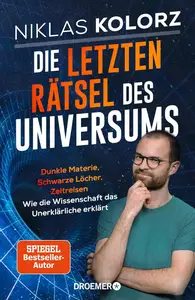 Die letzten Rätsel des Universums: Dunkle Materie, Schwarze Löcher, Zeitreisen