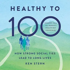 Healthy to 100: How Strong Social Ties Lead to Long Lives [Audiobook]