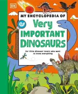 My Encyclopedia of Very Important Dinosaurs: For Little Dinosaur Lovers Who Want to Know Everything, New Edition