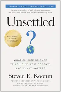 Unsettled (Updated and Expanded Edition): What Climate Science Tells Us, What It Doesn't, and Why It Matters