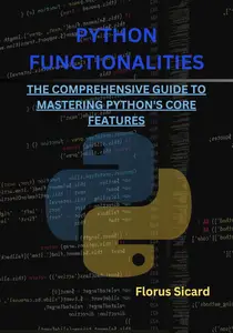 Python Functionalities: The Comprehensive Guide to Mastering Python's Core Features