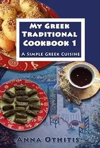 My Greek Traditional Cook Book 1: A Simple Greek Cuisine