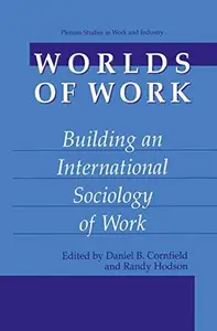 Worlds of Work: Building an International Sociology of Work