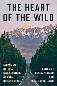 The Heart of the Wild: Essays on Nature, Conservation, and the Human Future