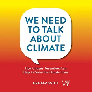 We Need to Talk About Climate: How Citizens' Assemblies Can Help Us Solve the Climate Crisis