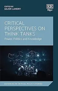 Critical Perspectives on Think Tanks: Power, Politics and Knowledge