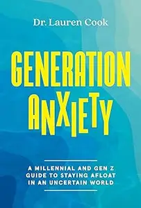 Generation Anxiety: A Millennial and Gen Z Guide to Staying Afloat in an Uncertain World