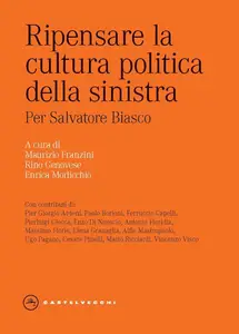 AA.VV. - Ripensare la cultura politica della sinistra. Per Salvatore Biasco