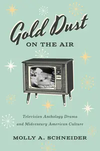 Gold Dust on the Air: Television Anthology Drama and Midcentury American Culture