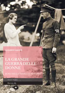 La Grande Guerra Delle Donne. Rose Nella Terra Di Nessuno - Alessandro Gualtieri