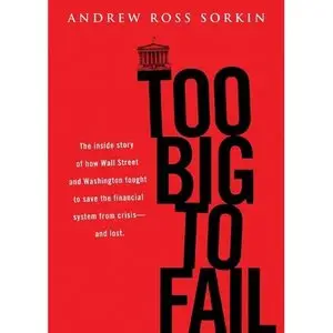 Too Big to Fail: The Inside Story of How Wall Street and Washington Fought to Save the Financial System - And Themselves