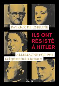 Patrick de Gmeline, "Ils ont résisté à Hitler : Allemagne 1930-1945, de l'opposition à la résistance"