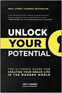 Unlock Your Potential: The Ultimate Guide for Creating Your Dream Life in the Modern World
