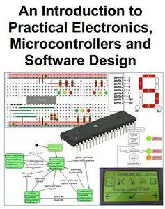 An Introduction to Practical Electronics, Microcontrollers and Software Design