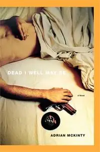 «Dead I Well May Be» by Adrian McKinty