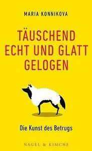 Täuschend echt und glatt gelogen: Die Kunst des Betrugs