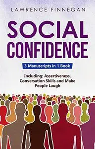 Social Confidence: 3-in-1 Guide to Master Assertiveness, Self-Confidence, Personality Development & Social Skills