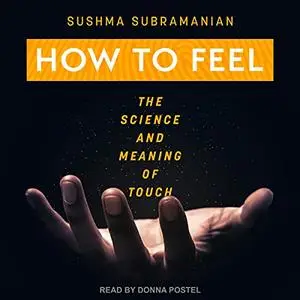 How to Feel: The Science and Meaning of Touch [Audiobook]