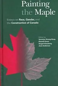 Painting the Maple: Essays on Race, Gender and the Construction of Canada by Veronica Strong-Boag