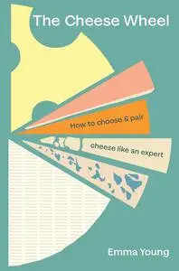 The Cheese Wheel: How to choose and pair cheese like an expert