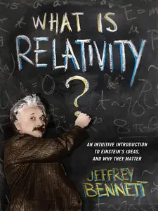 What Is Relativity?: An Intuitive Introduction to Einstein's Ideas, and Why They Matter (repost)