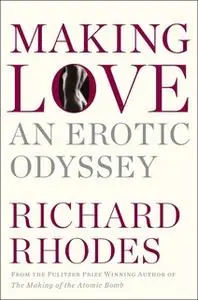 «Making Love: An Erotic Odyssey» by Richard Rhodes