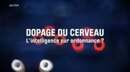 (Arte) Dopage du cerveau - L'intelligence sur ordonnance (2011)
