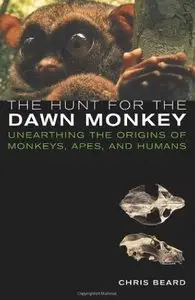 The Hunt for the Dawn Monkey: Unearthing the Origins of Monkeys, Apes, and Humans by Christopher Beard [Repost]