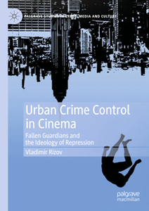 Urban Crime Control in Cinema : Fallen Guardians and the Ideology of Repression