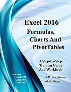 Excel 2016 Formulas, Charts, And PivotTable: Supports Excel 2010, 2013, and 2016 (Excel 2016 Level 2)