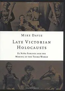 Late Victorian Holocausts: El Niño Famines and the Making of the Third World