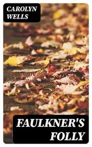 «Faulkner's Folly» by Carolyn Wells