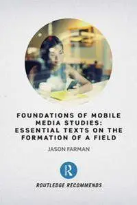 Foundations of Mobile Media Studies : Essential Texts on the Formation of a Field