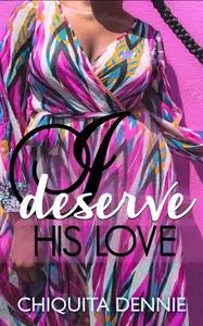 «I Deserve His Love» by Chiquita Dennie