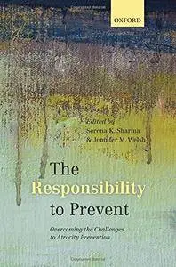The Responsibility to Prevent: Overcoming the Challenges of Atrocity Prevention