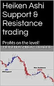 Heiken Ashi Support & Resistance trading: Profits on the level! (Heiken Ashi Price Action Book 2)